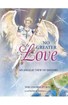 Coperta cărții 'No Greater Love: An Angelic View of History - Tod Ghormley M D'