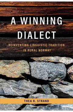 Poza produsului A Winning Dialect: Reinventing Linguistic Tradition in Rural Norway - Thea R. Strand