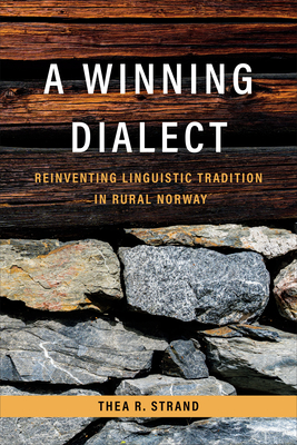 A Winning Dialect: Reinventing Linguistic Tradition in Rural Norway - Thea R. Strand