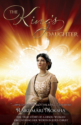 Coperta cărții 'The King's Daughter: The True Story of a Hindu Woman Discovering Her Worth in Jesus Christ - Rajkumari Moksha'