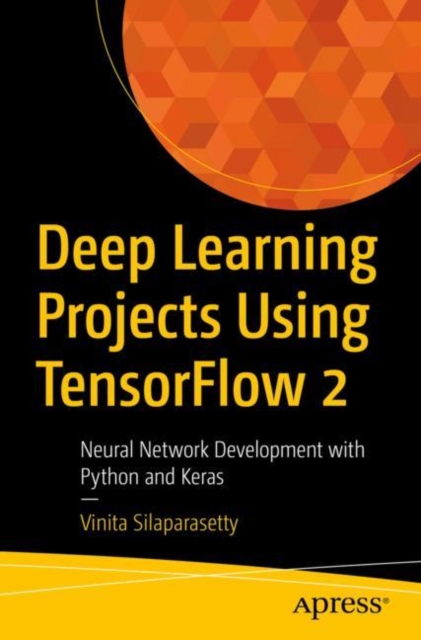 Deep Learning Projects Using Tensorflow 2: Neural Network Development with Python and Keras - Vinita Silaparasetty