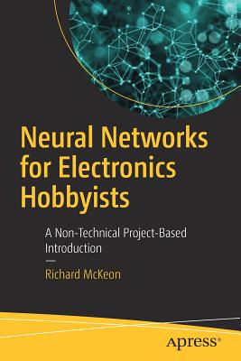 Neural Networks for Electronics Hobbyists: A Non-Technical Project-Based Introduction - Richard Mckeon