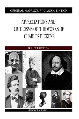 Appreciations And Criticisms Of The Works Of Charles Dickens - G. K. Chesterton