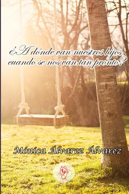 A donde van nuestros hijos cuando se nos van tan pronto? - Rebeca Lopez Noval