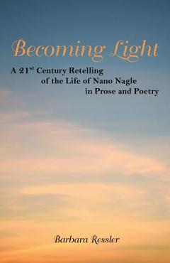 Coperta cărții 'Becoming Light: A 21St Century Retelling of the Life of Nano Nagle in Prose and Poetry - Barbara Ressler'