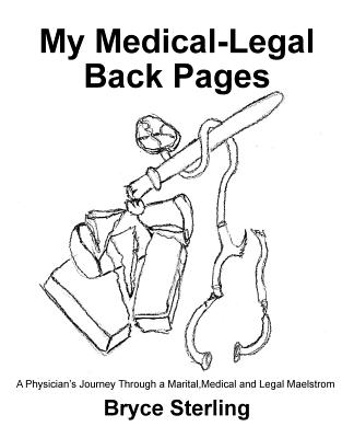Coperta cărții 'My Medical-Legal Back Pages: A Physician'S Journey Through a Marital, Medical and Legal Maelstrom - Bryce Sterling'