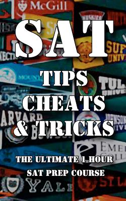 SAT Tips Cheats & Tricks - The Ultimate 1 Hour SAT Prep Course: Last Minute Tactics To Increase Your Score and Get Into The College Of Your Choice! - Sat Test Tips