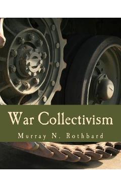 Coperta cărții 'War Collectivism (Large Print Edition): Power, Business, and the Intellectual Class in World War I - Murray N. Rothbard'