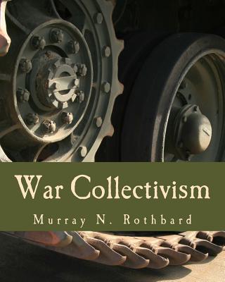 Coperta cărții 'War Collectivism (Large Print Edition): Power, Business, and the Intellectual Class in World War I - Murray N. Rothbard'