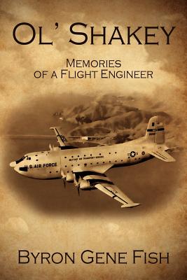 Ol' Shakey: Memories of a Flight Engineer - Byron Gene Fish