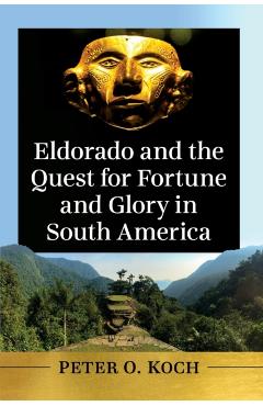 Poza produsului Eldorado and the Quest for Fortune and Glory in South America - Peter O. Koch