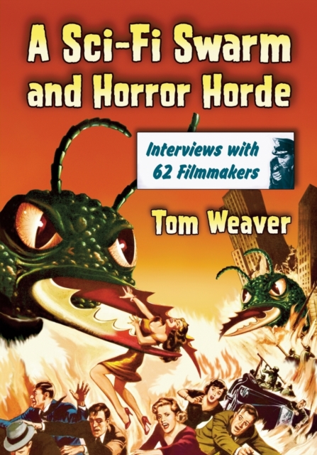 A Sci-Fi Swarm and Horror Horde: Interviews with 62 Filmmakers - Tom Weaver