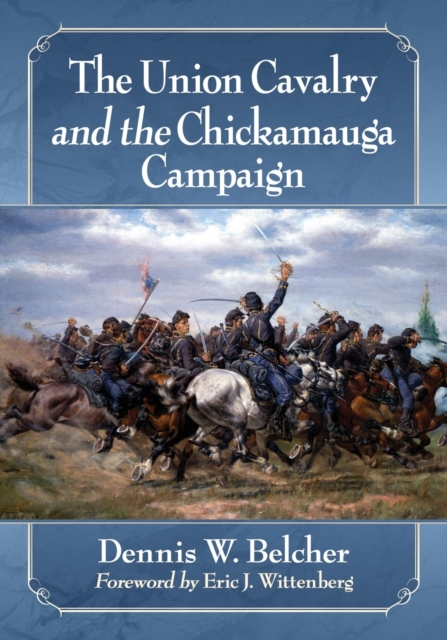 The Union Cavalry and the Chickamauga Campaign - Dennis W. Belcher