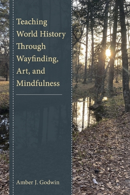 Teaching World History Through Wayfinding, Art, and Mindfulness - Amber J. Godwin