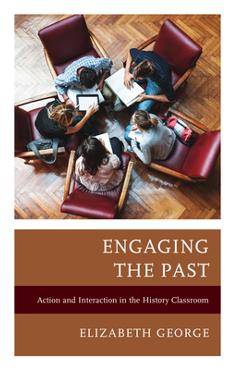 Coperta cărții 'Engaging the Past: Action and Interaction in the History Classroom - Elizabeth George'