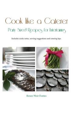 Coperta cărții 'Cook like a Caterer: Party Sized Recipes for Entertaining and Catering. Over 240 party sized recipes suited for a'
