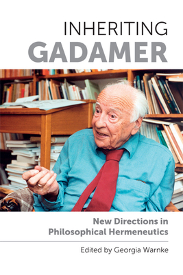 Inheriting Gadamer: New Directions in Philosophical Hermeneutics - Georgia Warnke