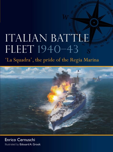 Italian Battle Fleet 1940-43: 'La Squadra', the Pride of the Regia Marina - Enrico Cernuschi