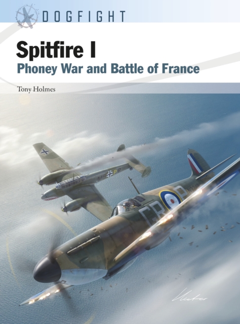 Spitfire I: Phoney War and Battle of France - Tony Holmes
