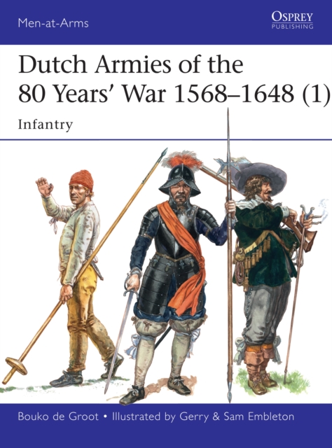 Dutch Armies of the 80 Years' War 1568-1648 (1): Infantry - Bouko De Groot