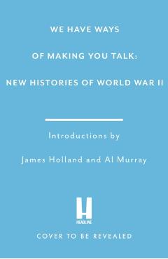 Coperta cărții 'We Have Ways of Making You Talk: Everything You Wanted to Know about the Second World War from the Podcast Experts - Al'