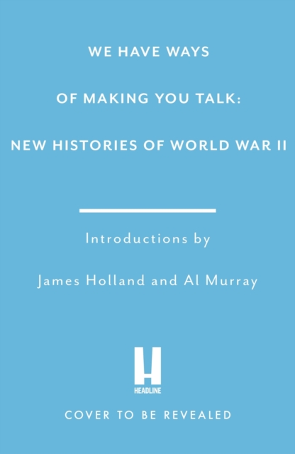 Coperta cărții 'We Have Ways of Making You Talk: Everything You Wanted to Know about the Second World War from the Podcast Experts - Al'