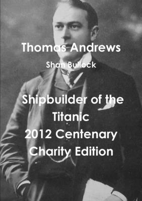 Thomas Andrews Shipbuilder of the Titanic-2012 Centenary Charity Edition - Shan Bullock