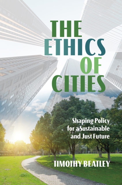 The Ethics of Cities: Shaping Policy for a Sustainable and Just Future - Timothy Beatley