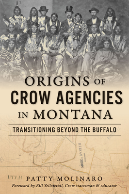 Origins of Crow Agencies in Montana: Transitioning Beyond the Buffalo - Patty Molinaro