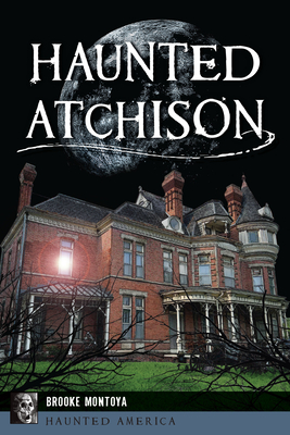 Haunted Atchison - Brooke Montoya