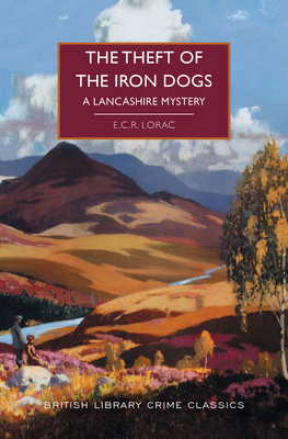 The Theft of the Iron Dogs: A Lancashire Mystery - E. C. R. Lorac