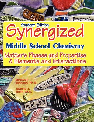 Student Edition: Synergized Middle School Chemistry: Matter's Phases and Properties & Elements and Interactions - Joanne J. Smith M. A.
