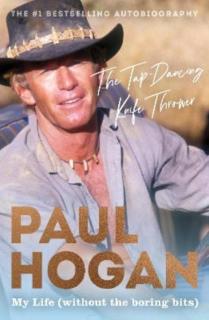 The Tap-Dancing Knife Thrower: My Life (Without the Boring Bits) - Paul Hogan