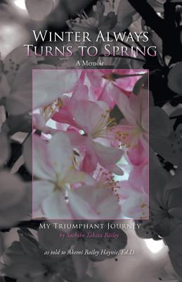 Winter Always Turns to Spring A Memoir: My Triumphant Journey Sachiko Takata Bailey - Akemi Bailey Haynie