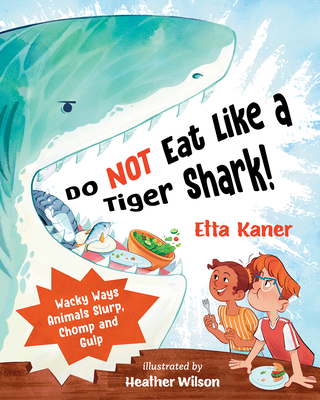 Do Not Eat Like a Tiger Shark!: Wacky Ways Animals Slurp, Chomp and Gulp - Etta Kaner