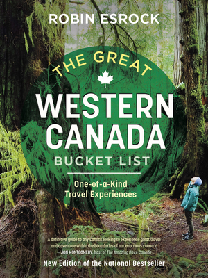 The Great Western Canada Bucket List: One-Of-A-Kind Travel Experiences - Robin Esrock