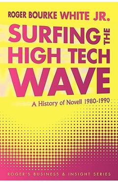 Poza produsului Surfing the High Tech Wave: A History of Novell 1980-1990 - Roger Bourke White