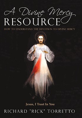 Coperta cărții 'A Divine Mercy Resource: How to Understand the Devotion to Divine Mercy - Richard Rick Torretto'