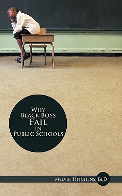 Why Black Boys Fail in Public Schools - Ed D. Melvin Hitchens