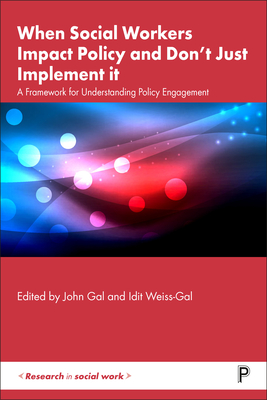 When Social Workers Impact Policy and Don't Just Implement It: A Framework for Understanding Policy Engagement - John Gal