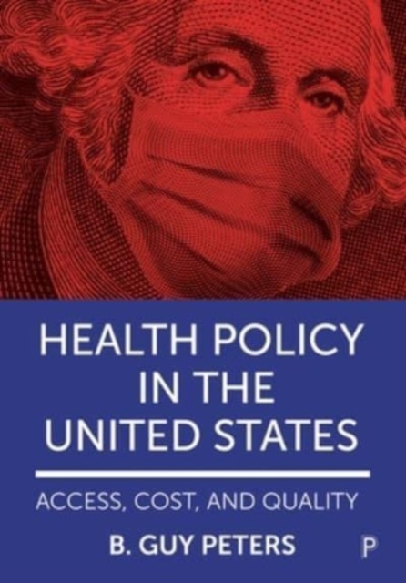 Health Policy in the United States: Access, Cost and Quality - B. Guy Peters