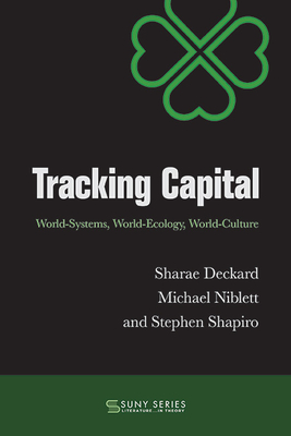 Tracking Capital: World-Systems, World-Ecology, World-Culture - Sharae Deckard