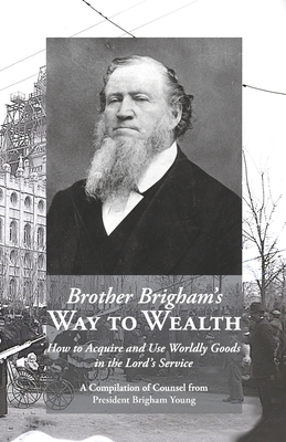 Coperta cărții 'Brother Brigham's Way to Wealth: How to Acquire and Use Worldly Goods in the Lord's Service - Brigham Young'