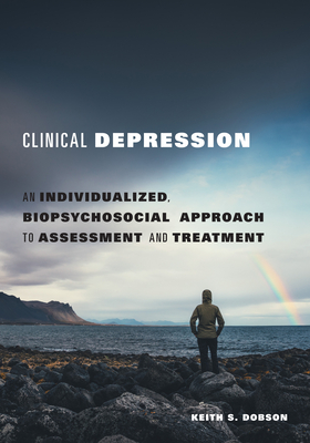 Clinical Depression: An Individualized, Biopsychosocial Approach to Assessment and Treatment - Keith S. Dobson