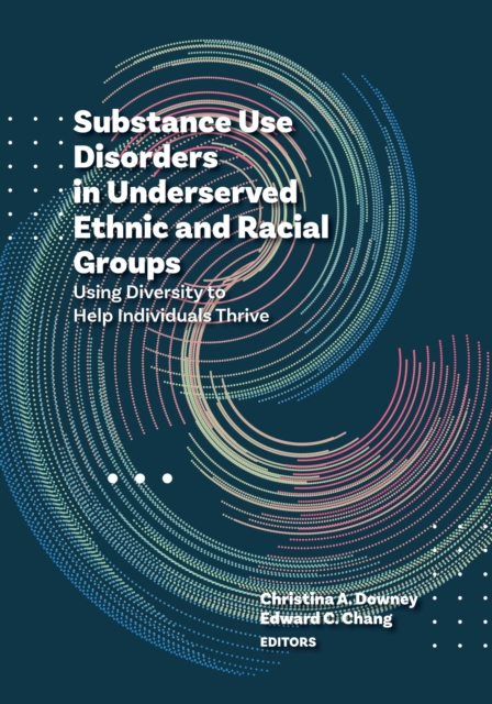 Substance Use Disorders in Underserved Ethnic and Racial Groups: Using Diversity to Help Individuals Thrive - Christina A. Downey