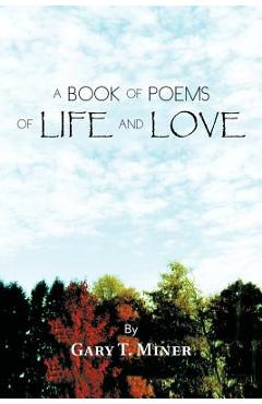 Coperta cărții 'A Book of Poems of Life and Love - Gary T. Miner'