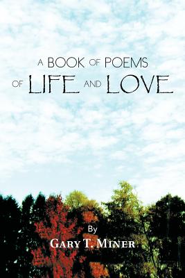 Coperta cărții 'A Book of Poems of Life and Love - Gary T. Miner'