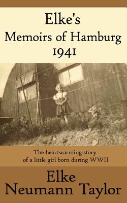 Elke's Memoirs of Hamburg 1941: The heartwarming story of a little girl born during WWII - Elke Neumann Taylor