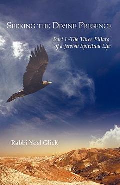 Poza produsului Seeking the Divine Presence: Part I - The Three Pillars of a Jewish Spiritual Life - Yoel Glick