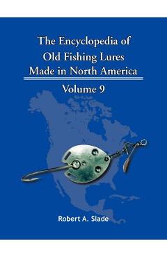 Poza produsului The Encyclopedia of Old Fishing Lures: Made in North America - Robert A. Slade